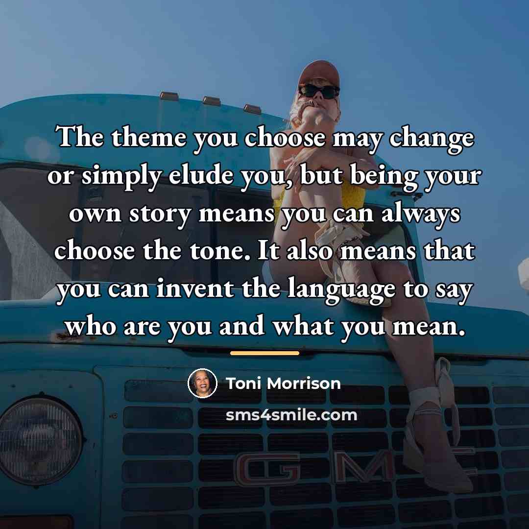“The theme you choose may change or simply elude you,…” quote by Toni Morrison