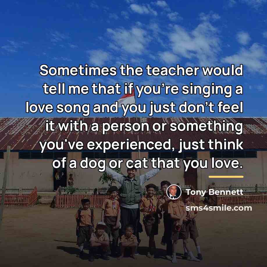 “Sometimes the teacher would tell me that if you're singing…” quote by Tony Bennett