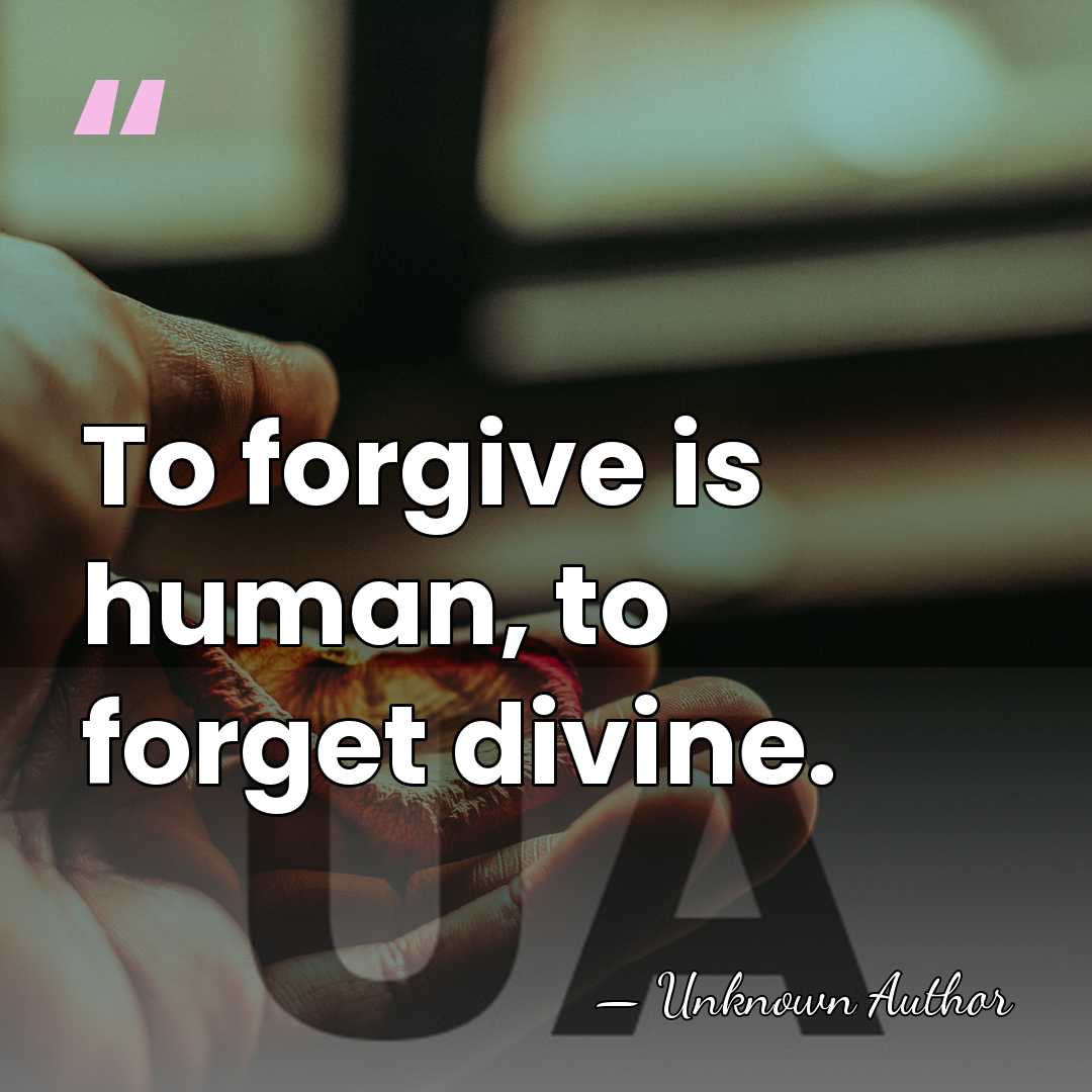 To forgive is human, to forget divine. - James Grand