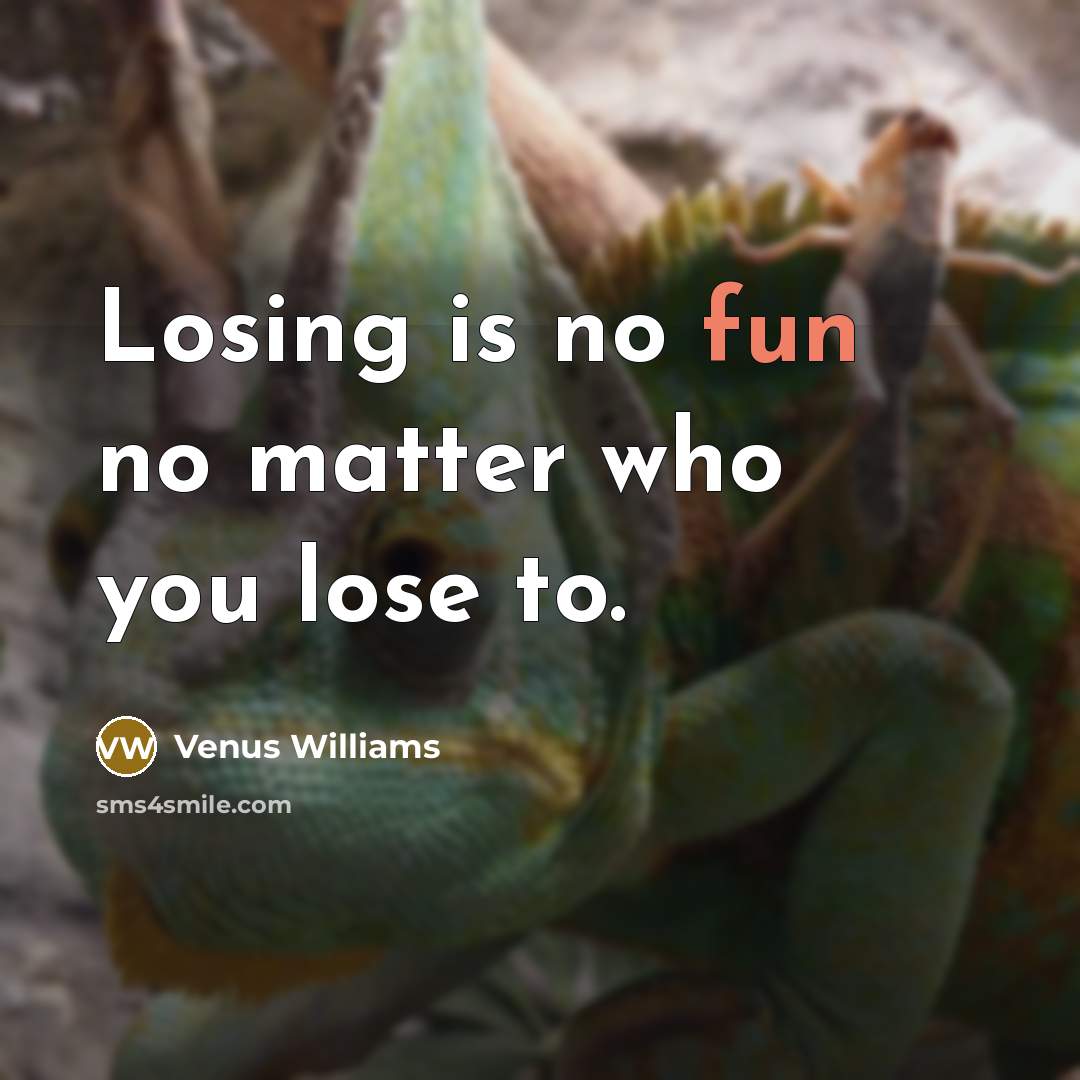 “Losing is no fun no matter who you lose to.…” quote by Venus Williams