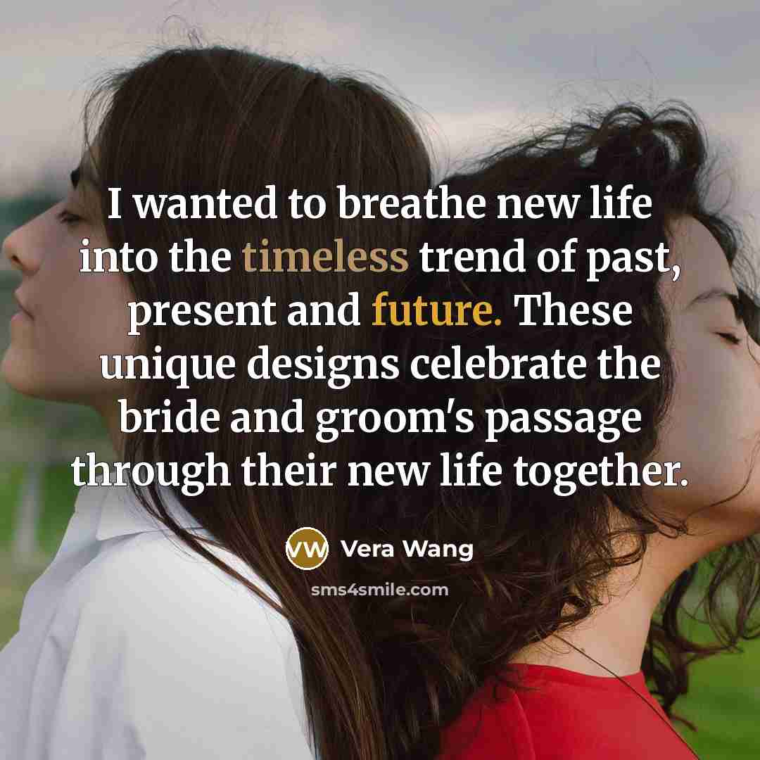 “I wanted to breathe new life into the timeless trend…” quote by Vera Wang