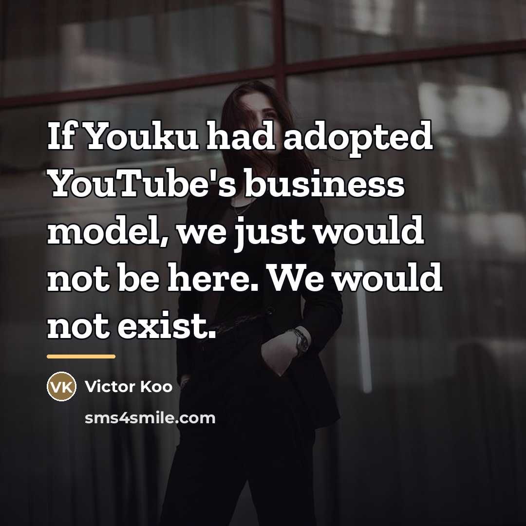 “If Youku had adopted YouTube's business model, we just would…” quote by Victor Koo