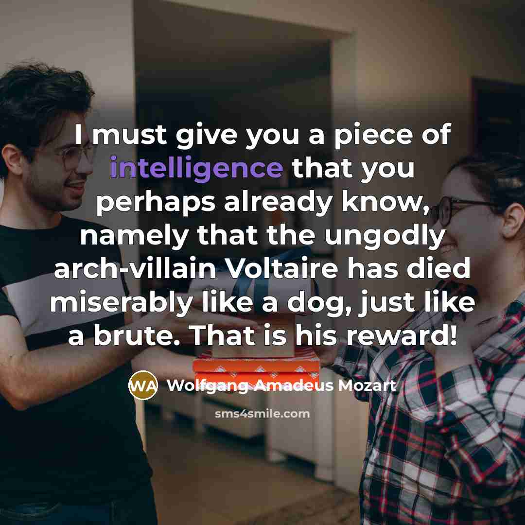 “I must give you a piece of intelligence that you…” quote by Wolfgang Amadeus Mozart