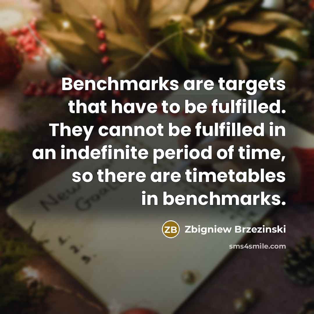 “Benchmarks are targets that have to be fulfilled. They cannot…” quote by Zbigniew Brzezinski