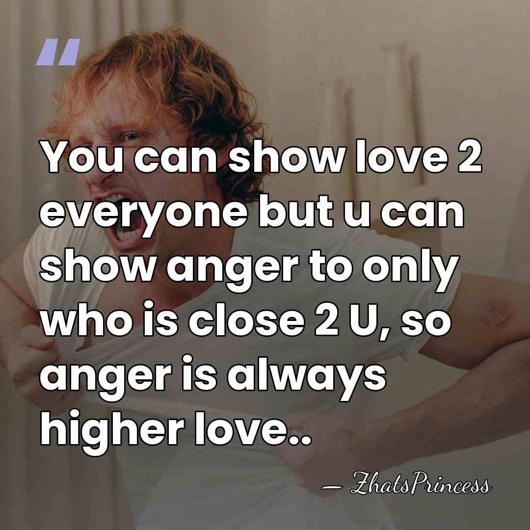 You can show love 2 everyone but u can show anger to&hellip; - ZhatsPrincess