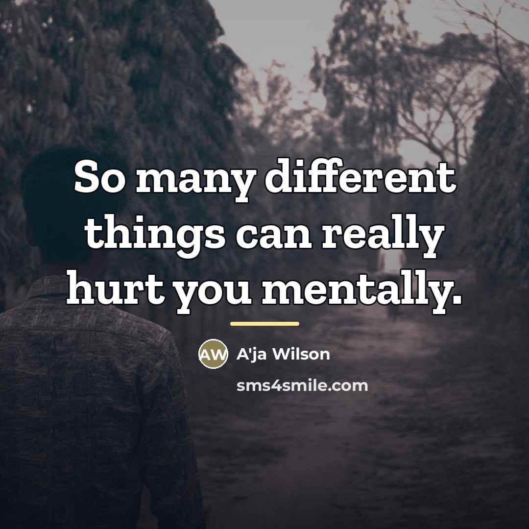 “So many different things can really hurt you mentally.…” quote by A'ja Wilson