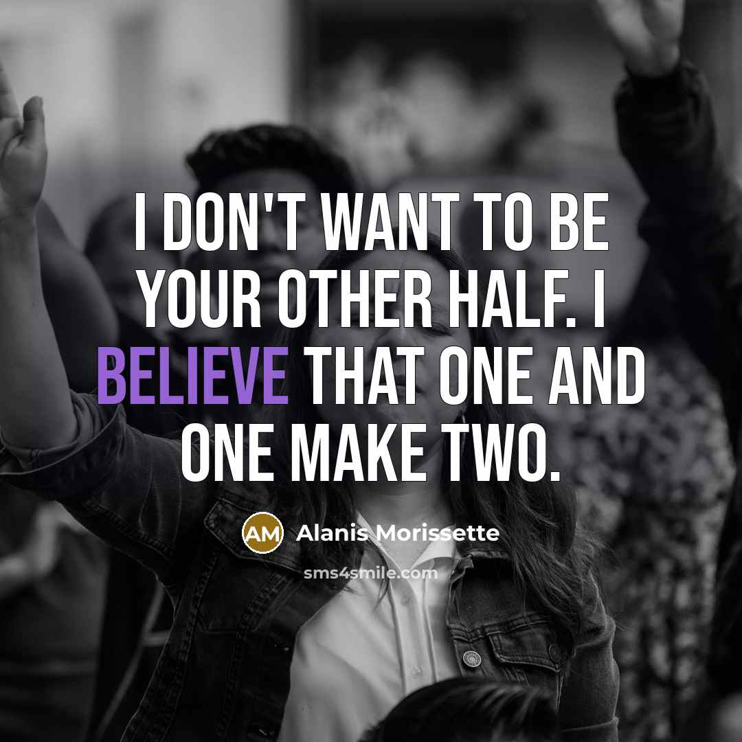 “I don't want to be your other half. I believe…” quote by Alanis Morissette