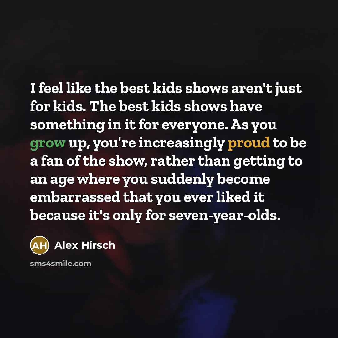 “I feel like the best kids shows aren't just for…” quote by Alex Hirsch