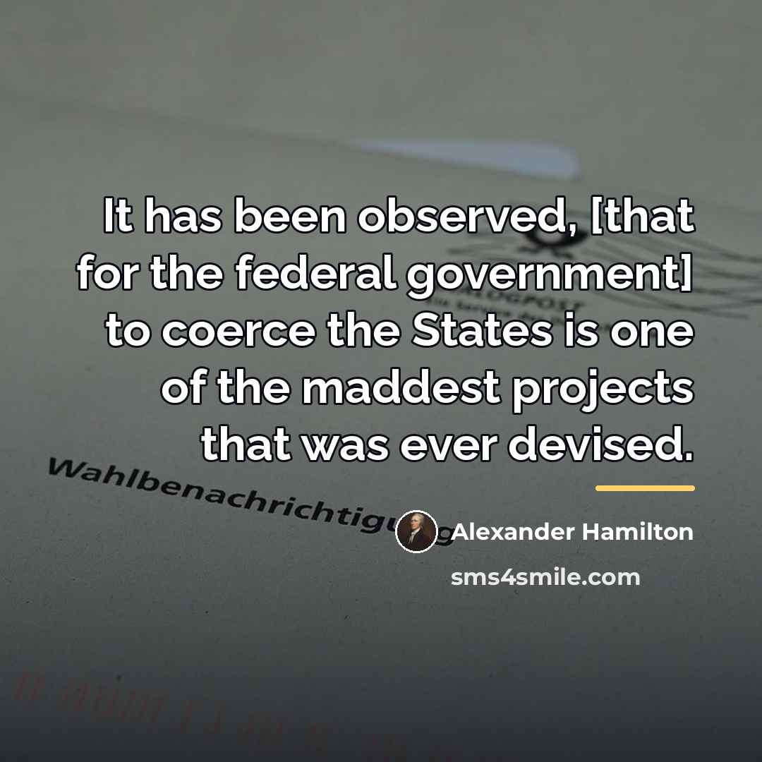 “It has been observed, [that for the federal government] to…” quote by Alexander Hamilton
