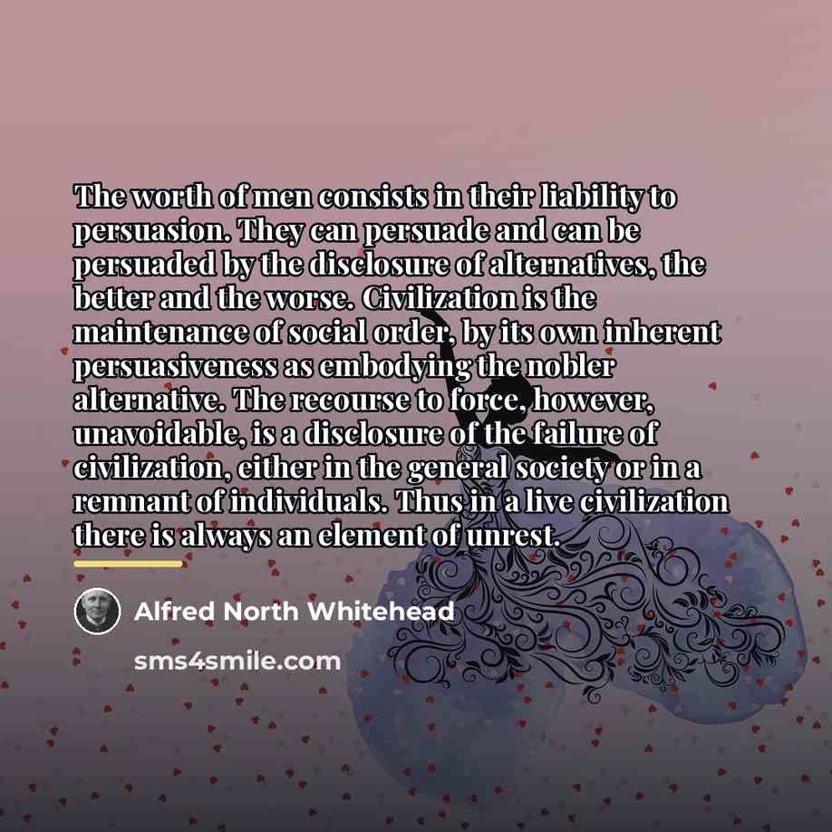 “The worth of men consists in their liability to persuasion.…” quote by Alfred North Whitehead