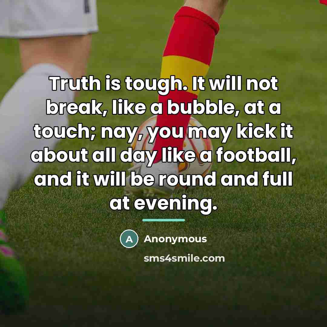 “Truth is tough. It will not break, like a bubble,…” quote by Anonymous