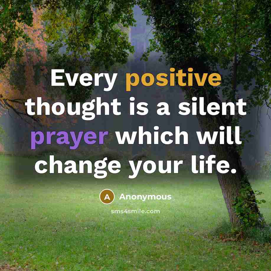 “Every positive thought is a silent prayer which will change your life.” quote by Anonymous