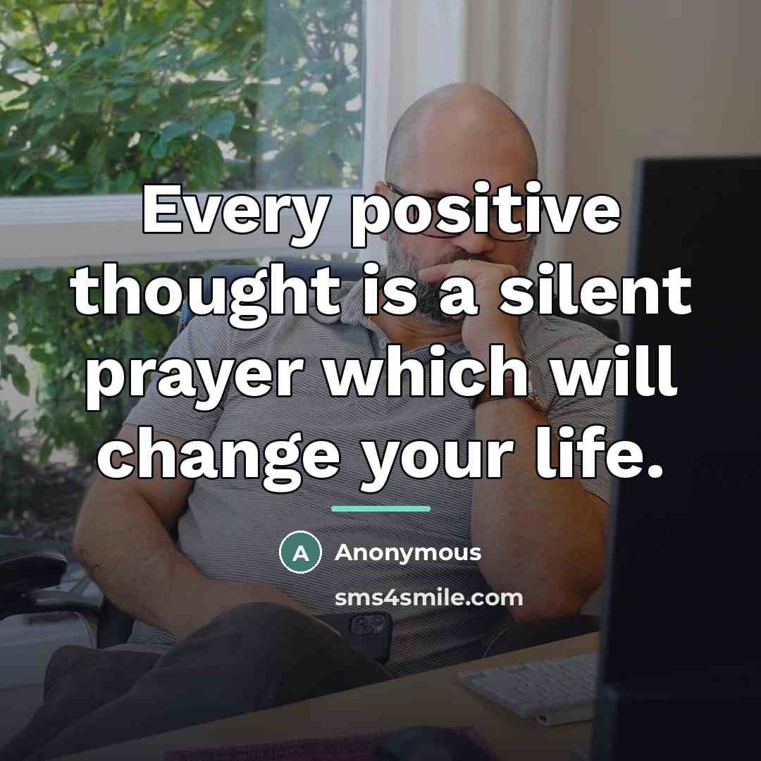 “Every positive thought is a silent prayer which will change…” quote by Anonymous