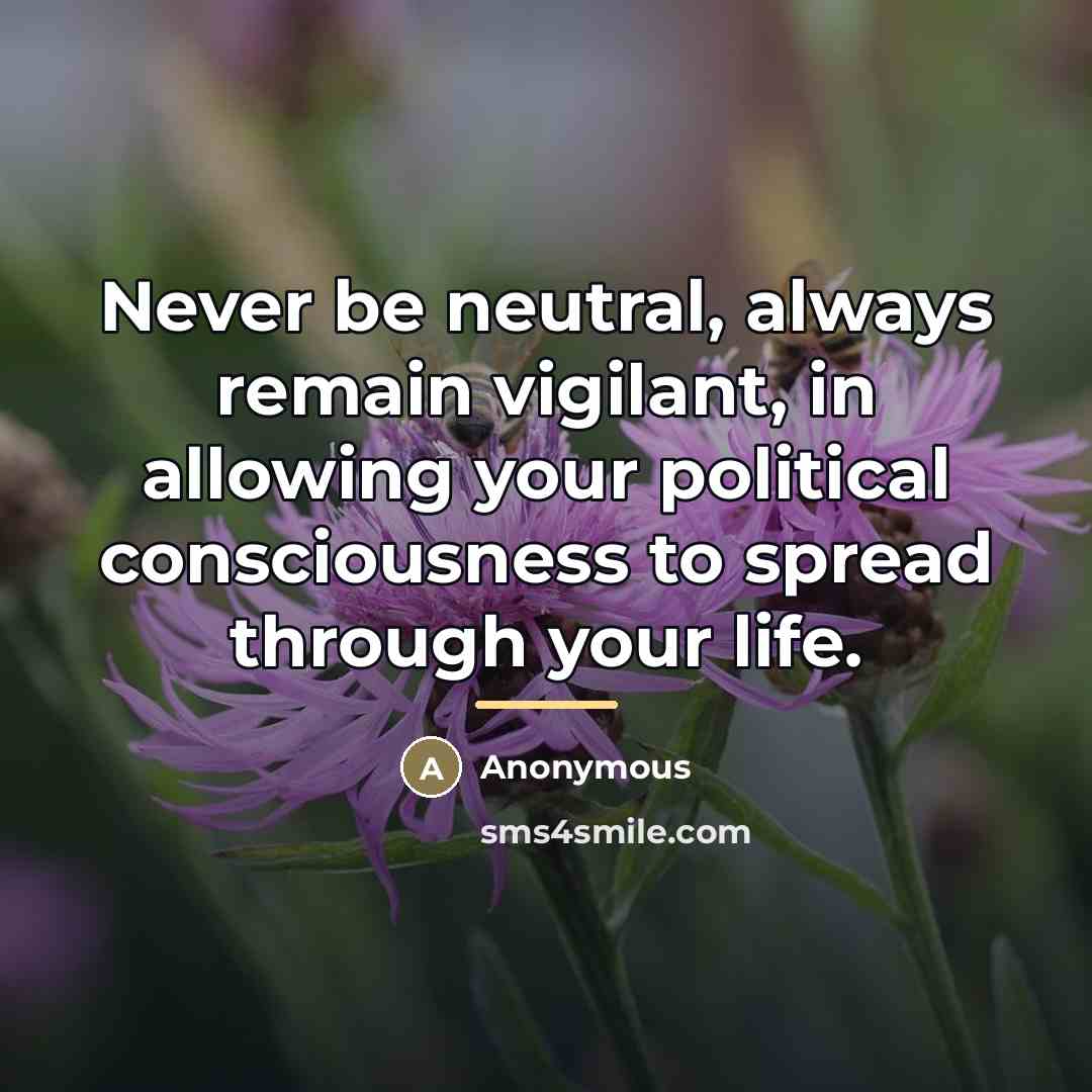 “Never be neutral, always remain vigilant, in allowing your political…” quote by Anonymous