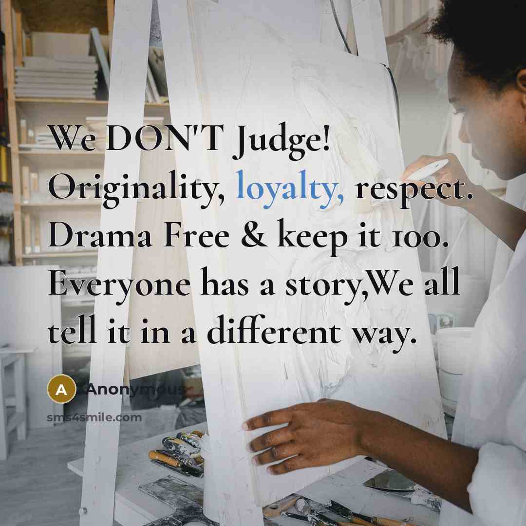 “We DON'T Judge! Originality, loyalty, respect. Drama Free & keep…” quote by Anonymous