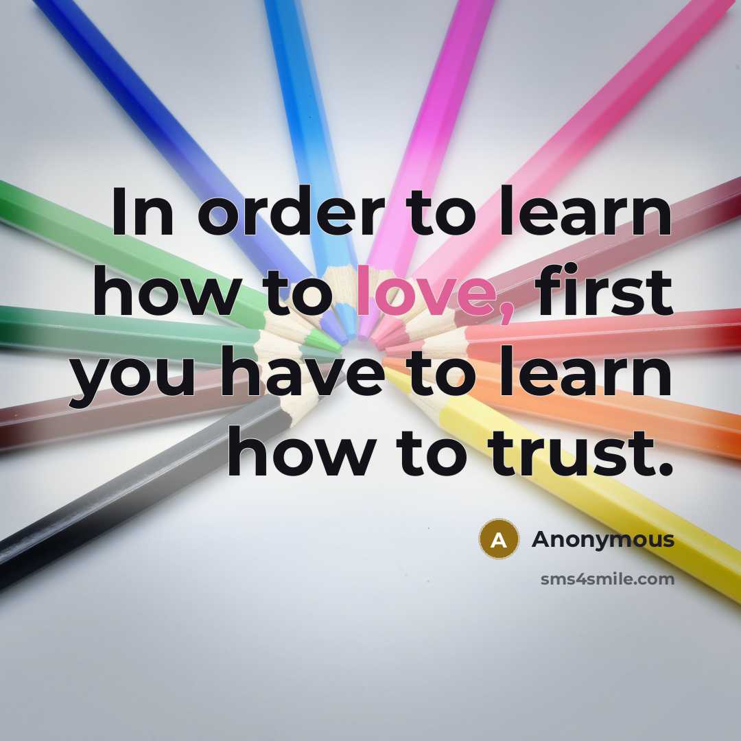 “In order to learn how to love, first you have to learn how to trust.” quote by Anonymous