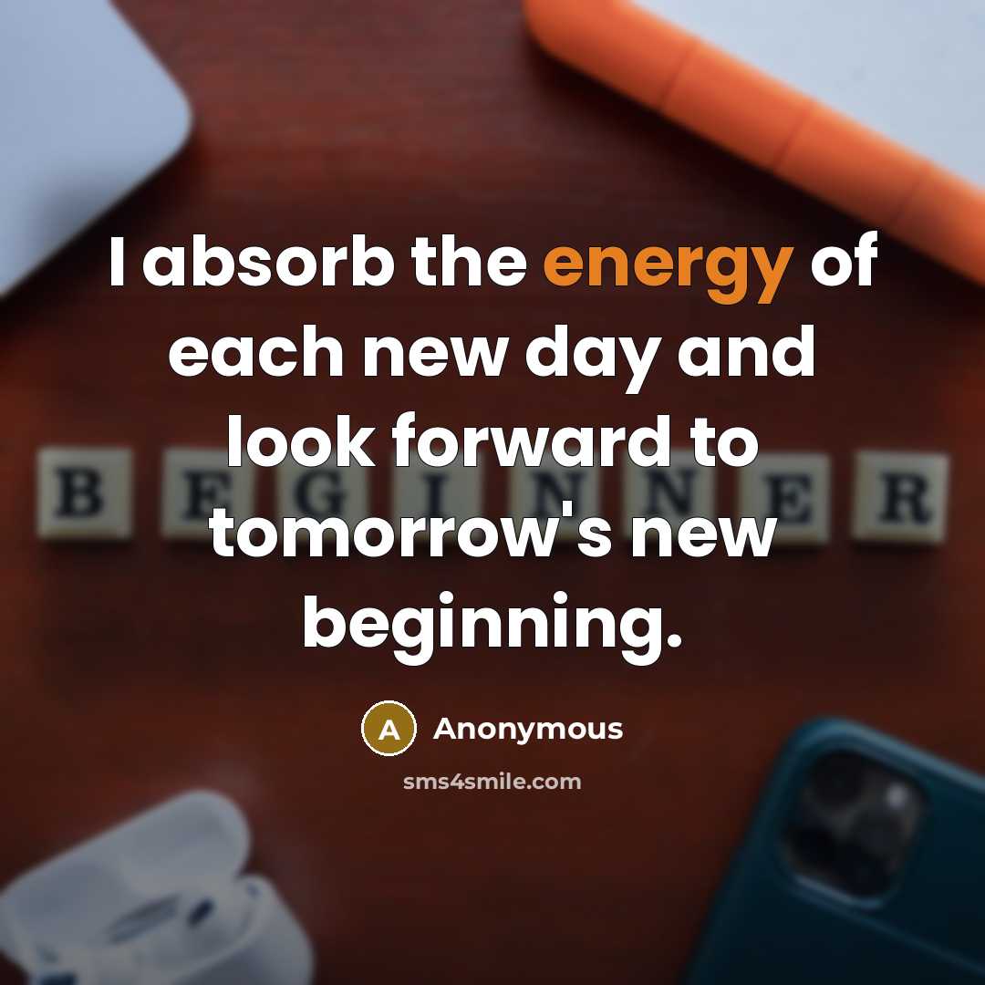 “I absorb the energy of each new day and look…” quote by Anonymous