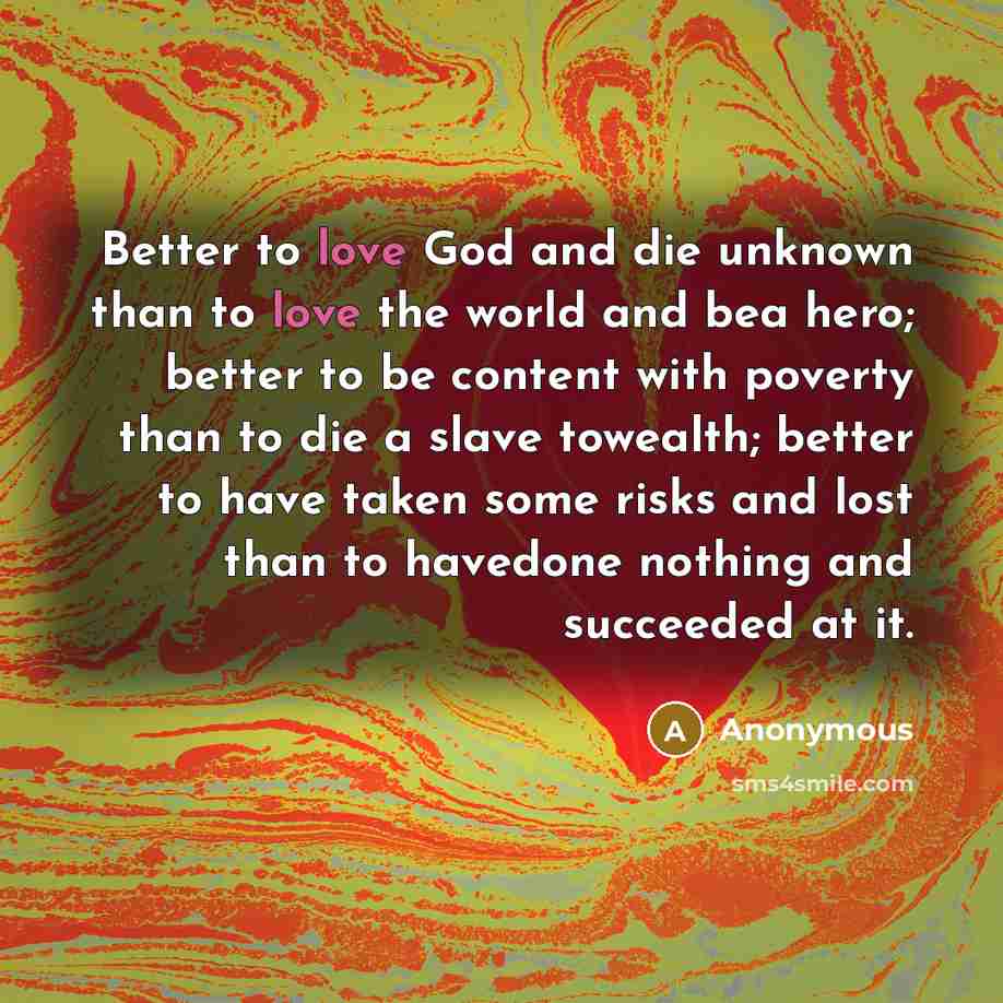 “Better to love God and die unknown than to love…” quote by Anonymous
