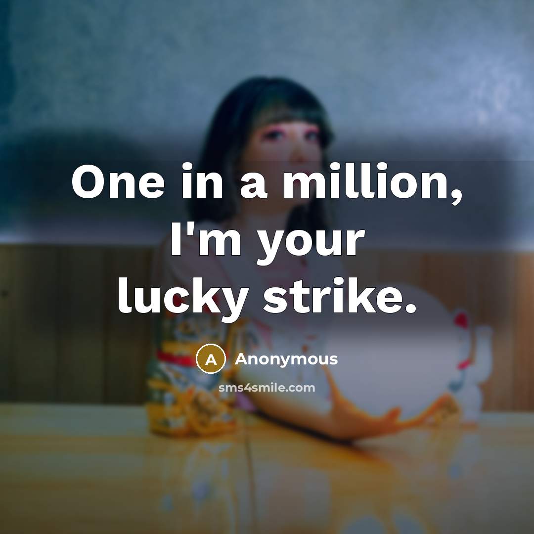 “One in a million, I'm your lucky strike.” quote by Anonymous