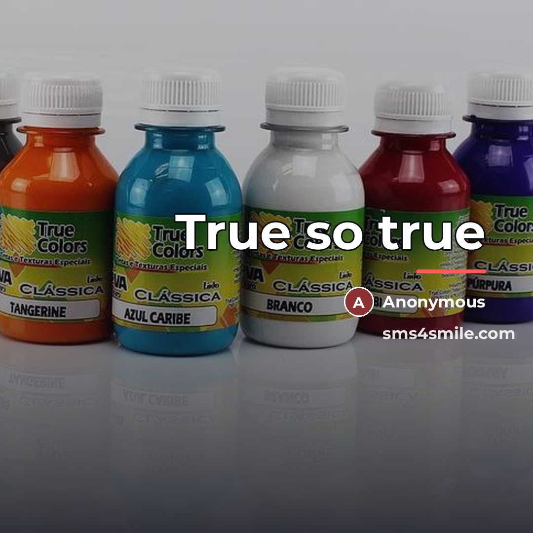 “True so true…” quote by Anonymous