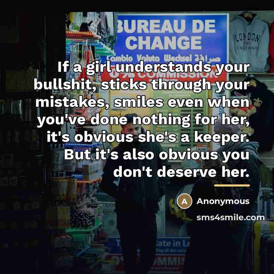 “If a girl understands your bullshit, sticks through your mistakes,…” quote by Anonymous