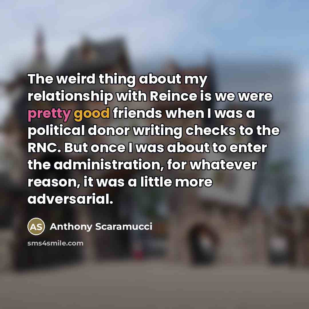 “The weird thing about my relationship with Reince is we…” quote by Anthony Scaramucci