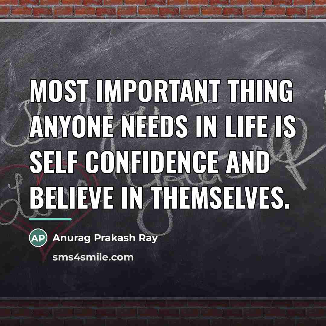 “Most important thing anyone needs in life is self confidence…” quote by Anurag Prakash Ray