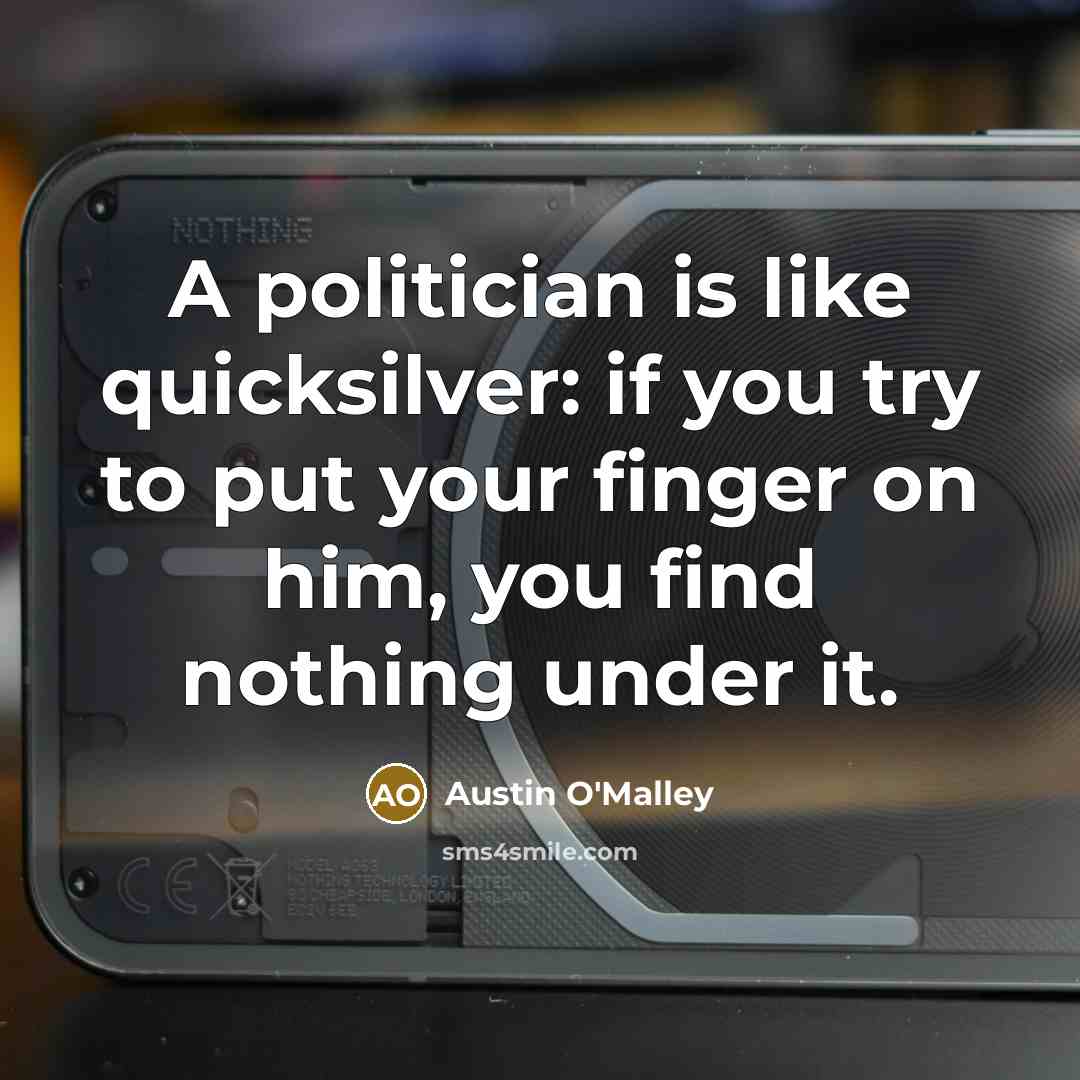 “A politician is like quicksilver: if you try to put…” quote by Austin O'Malley