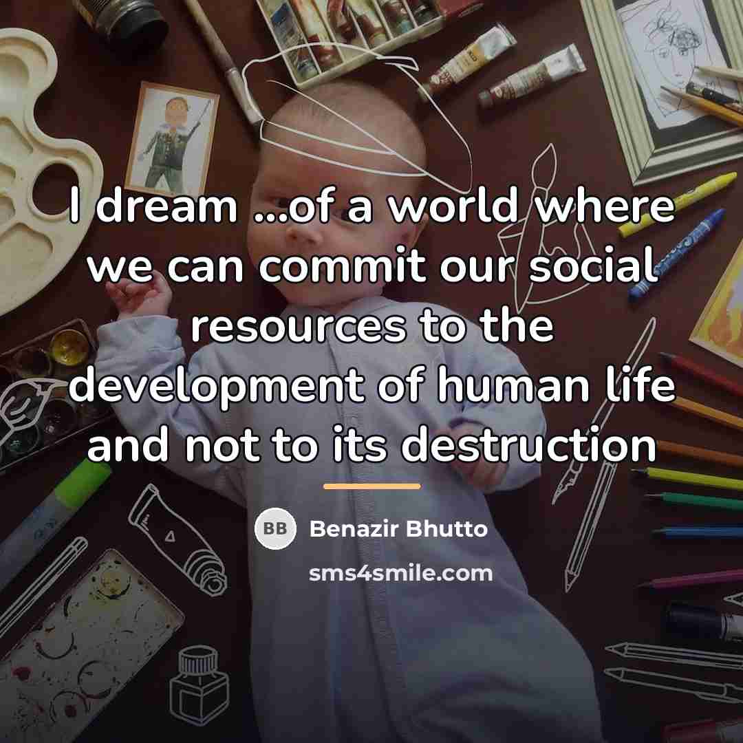 “I dream ...of a world where we can commit our…” quote by Benazir Bhutto
