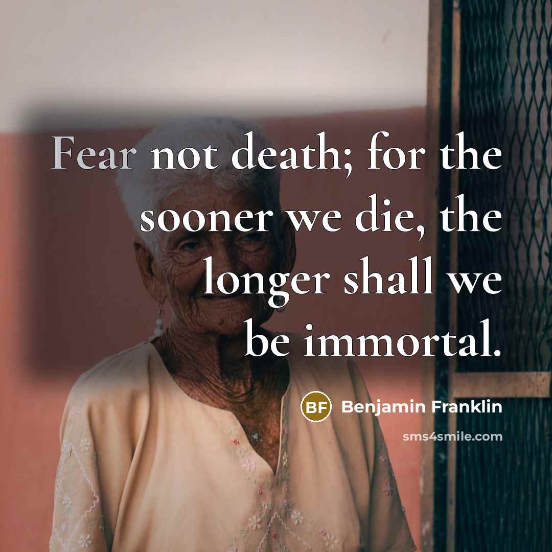 “Fear not death; for the sooner we die, the longer…” quote by Benjamin Franklin