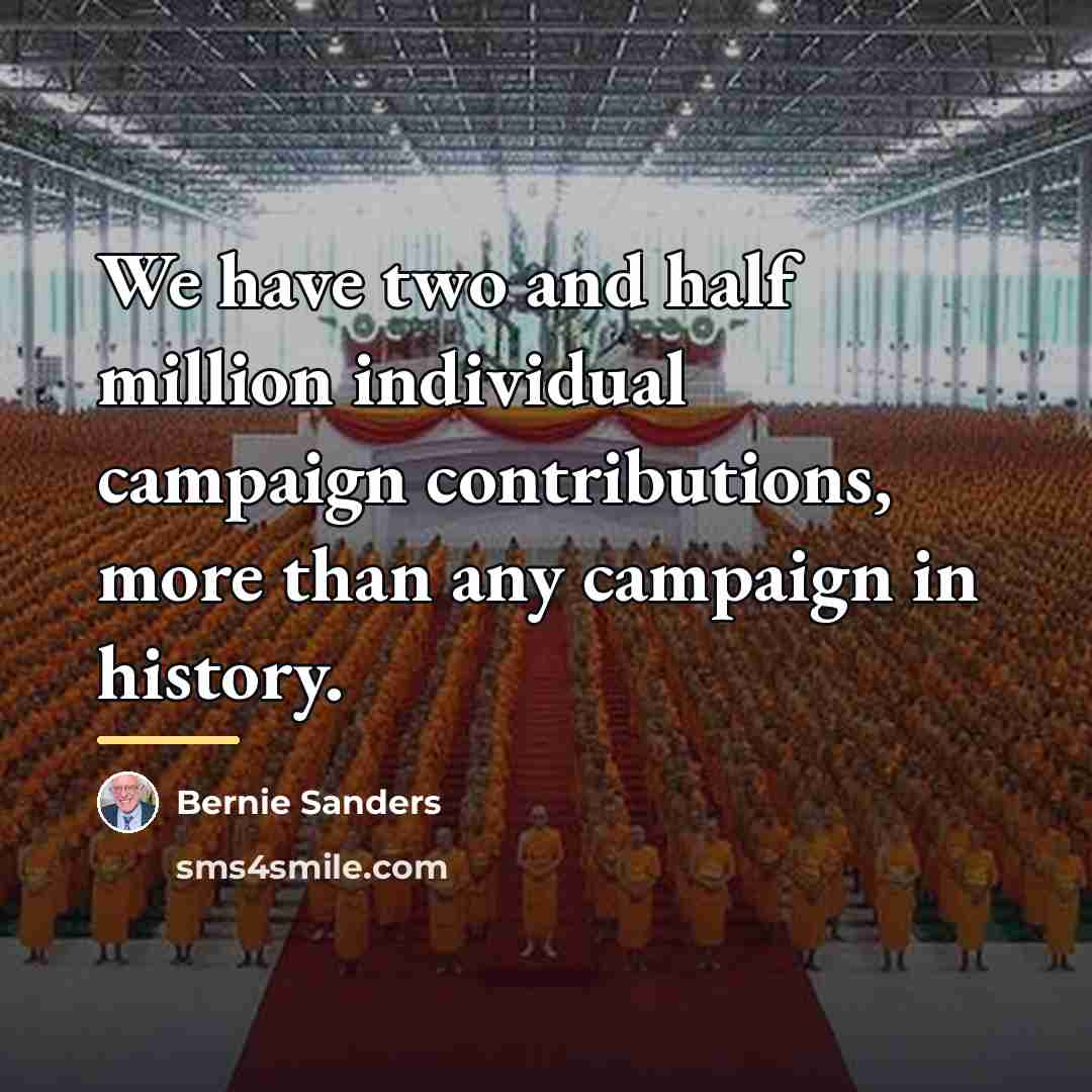 “We have two and half million individual campaign contributions, more…” quote by Bernie Sanders