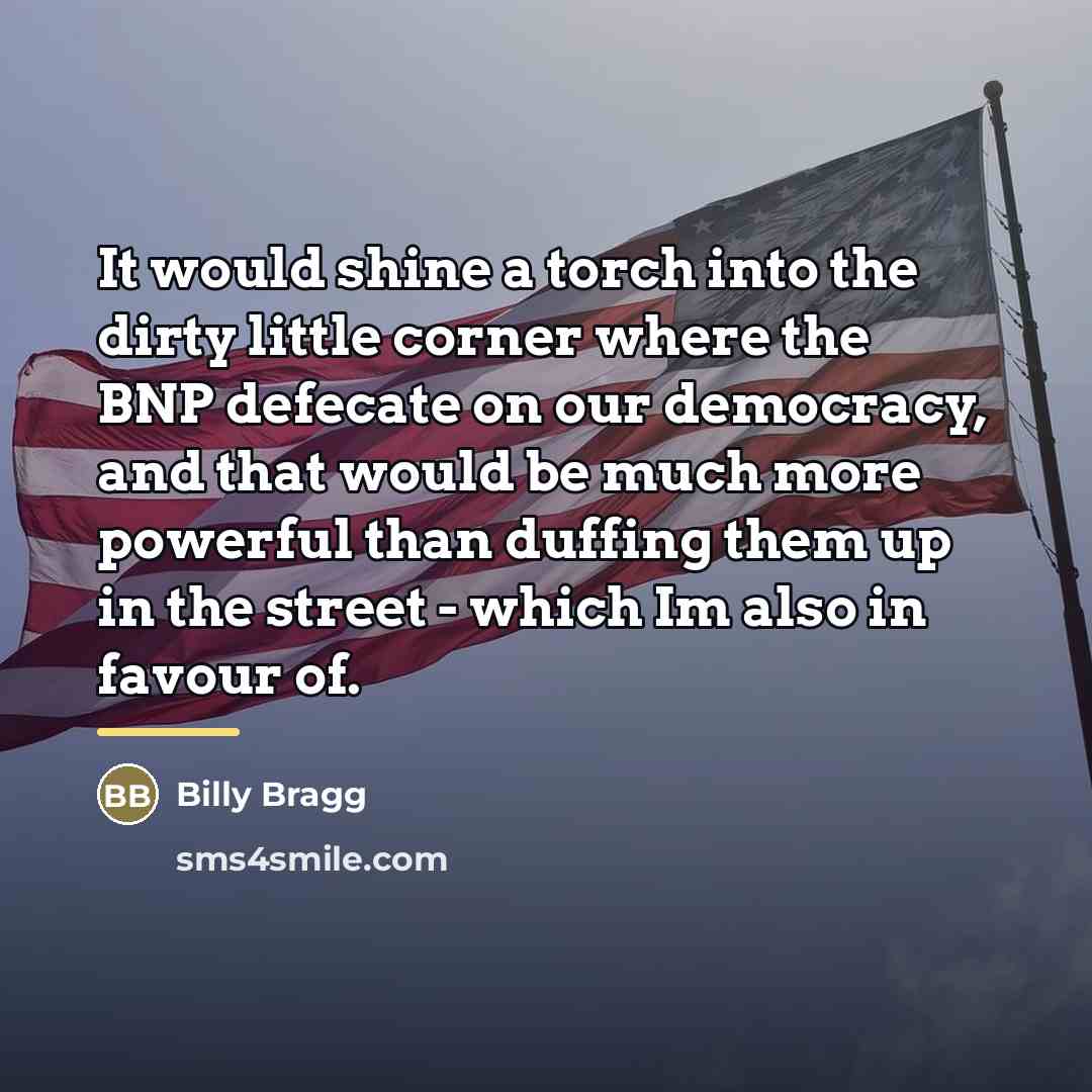 “It would shine a torch into the dirty little corner…” quote by Billy Bragg