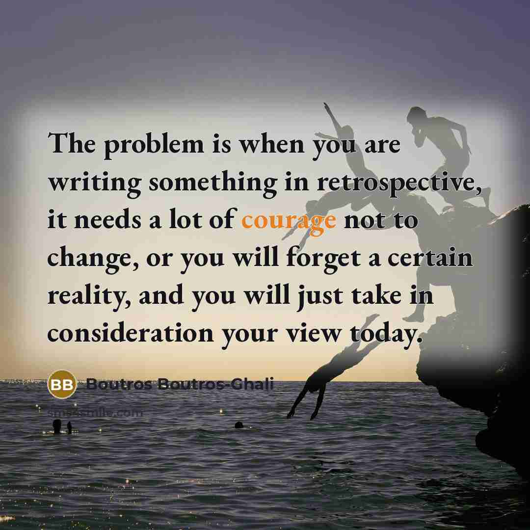 “The problem is when you are writing something in retrospective,…” quote by Boutros Boutros-Ghali