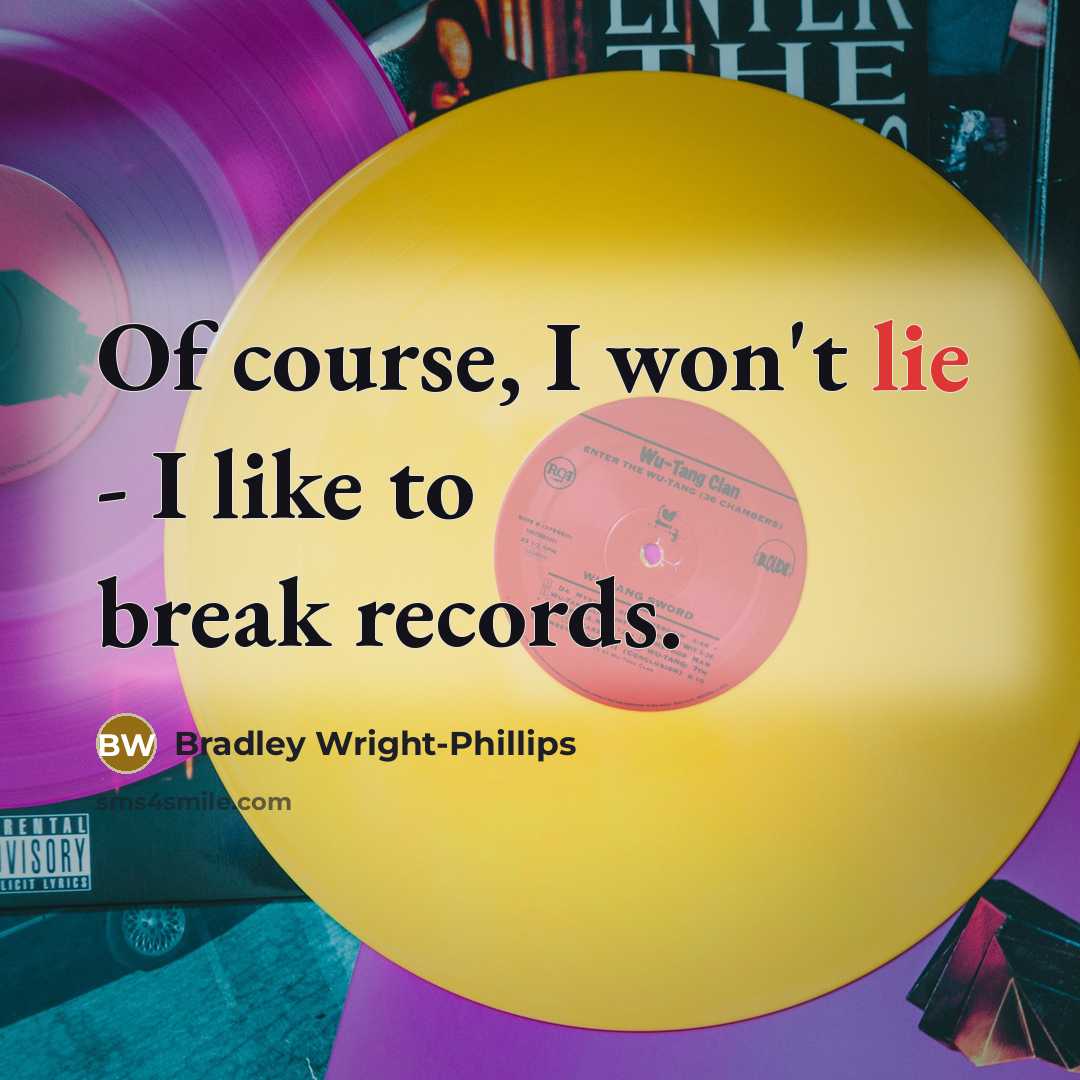 “Of course, I won't lie - I like to break…” quote by Bradley Wright-Phillips