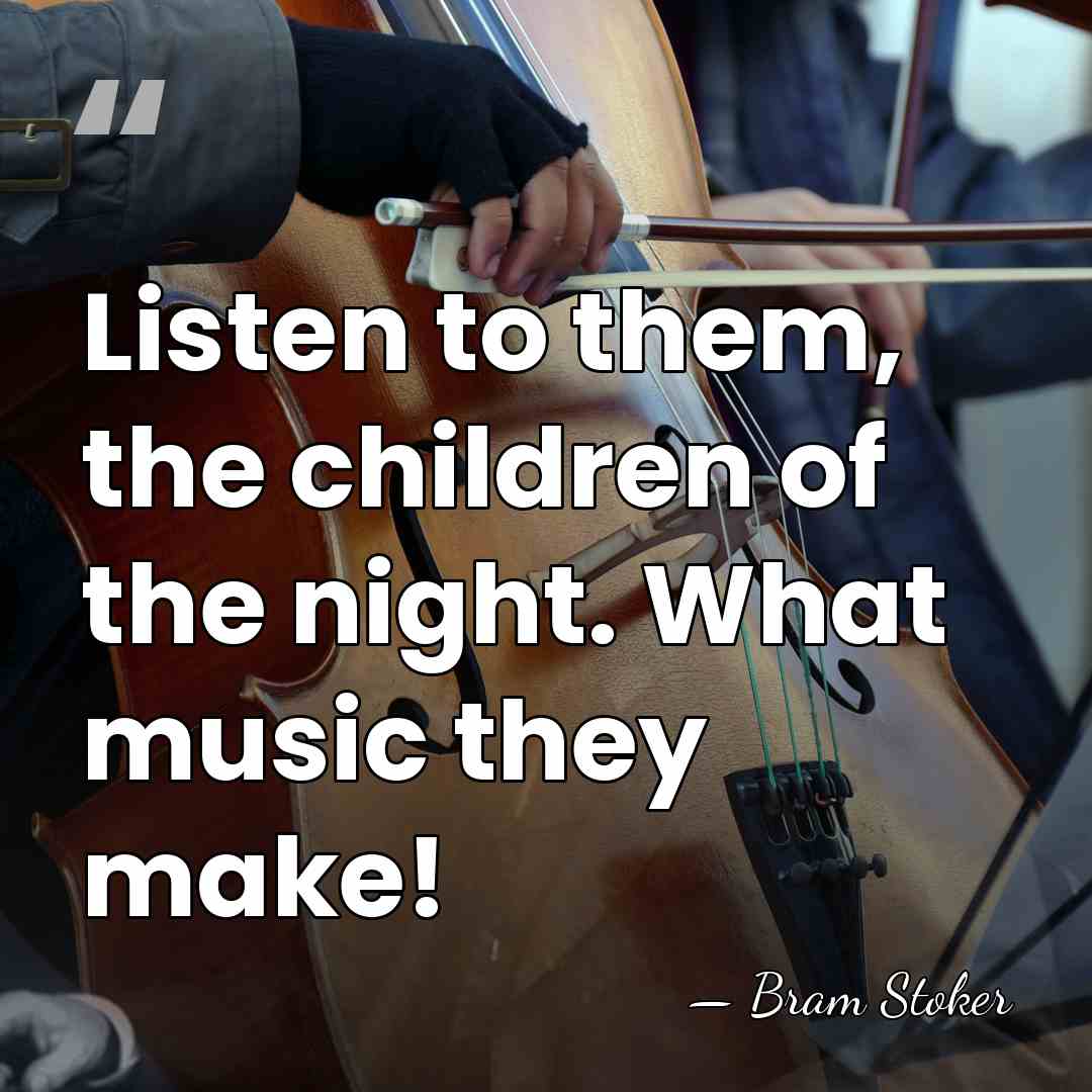 Listen to them, the children of the night. What music they make! - Bram Stoker