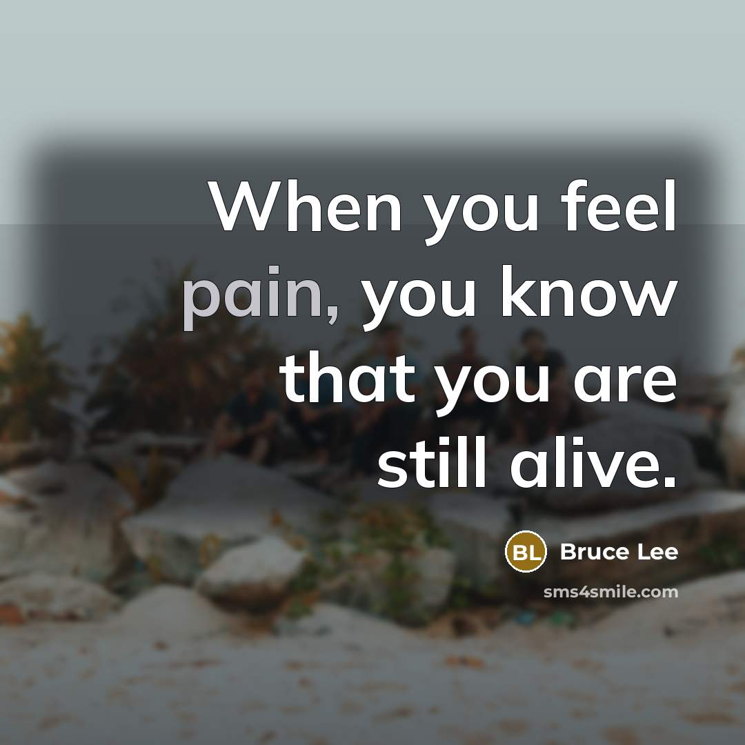 “When you feel pain, you know that you are still…” quote by Bruce Lee