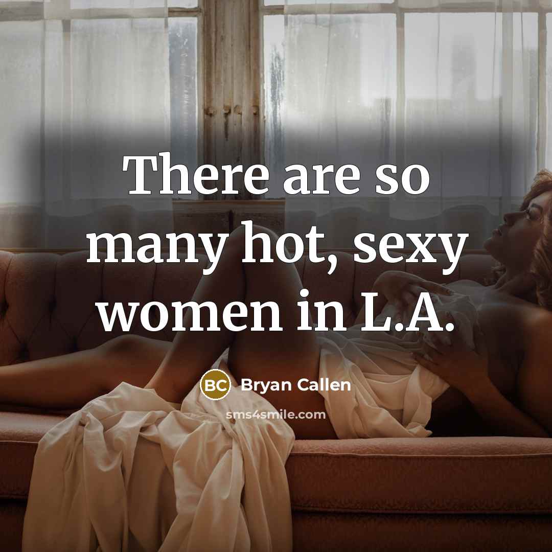 “There are so many hot, sexy women in L.A.…” quote by Bryan Callen