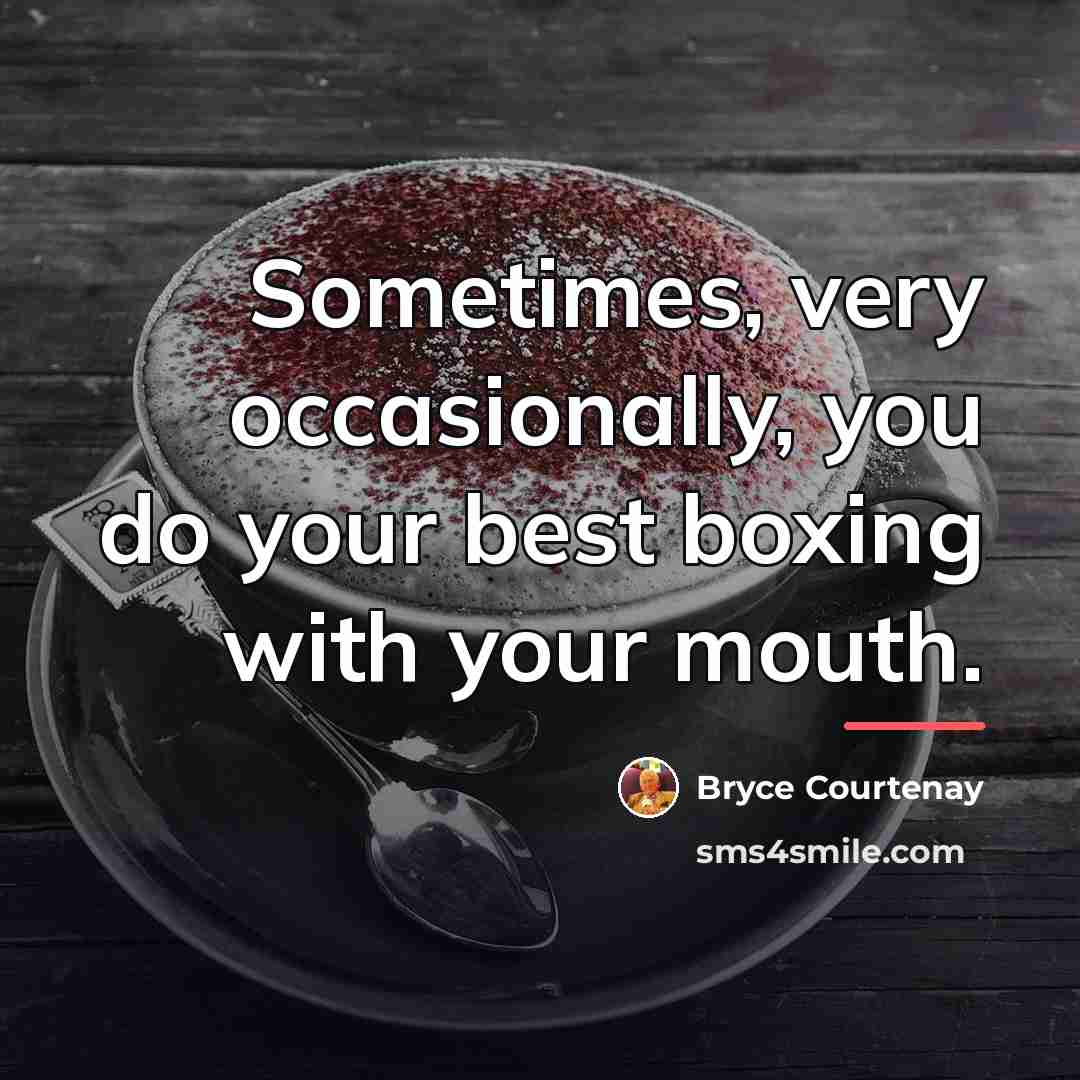 “Sometimes, very occasionally, you do your best boxing with your…” quote by Bryce Courtenay