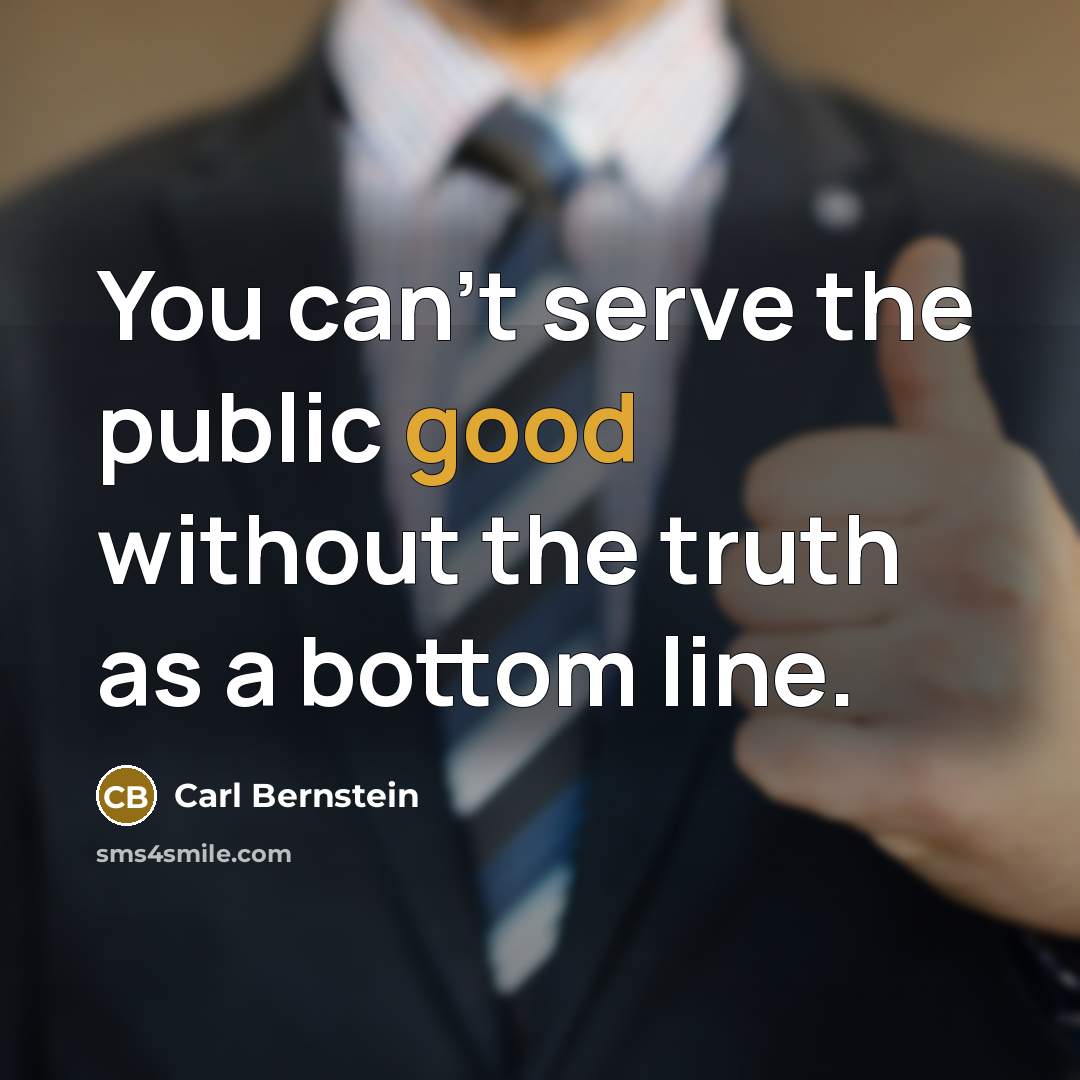 “You can't serve the public good without the truth as…” quote by Carl Bernstein