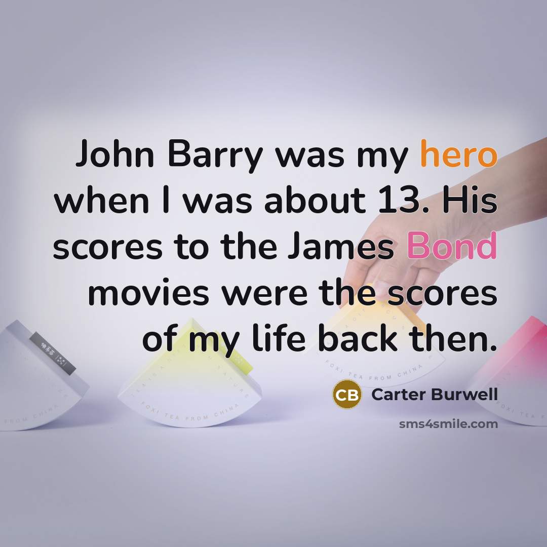 “John Barry was my hero when I was about 13.…” quote by Carter Burwell