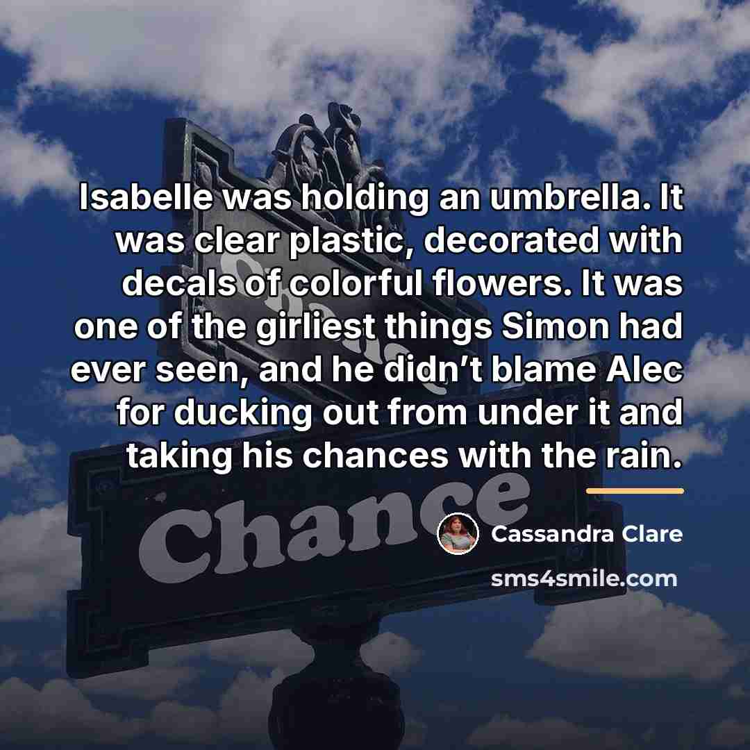 “Isabelle was holding an umbrella. It was clear plastic, decorated…” quote by Cassandra Clare