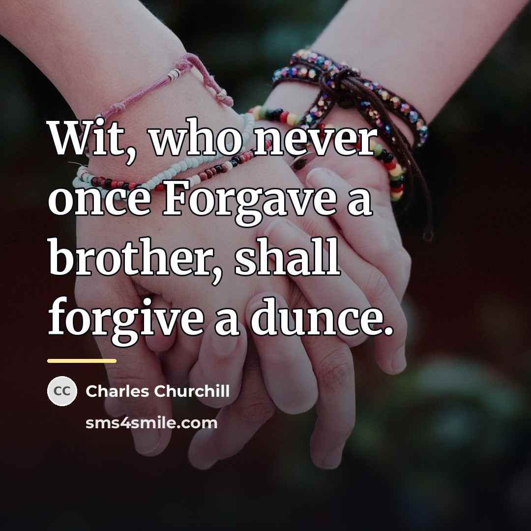 “Wit, who never once Forgave a brother, shall forgive a…” quote by Charles Churchill