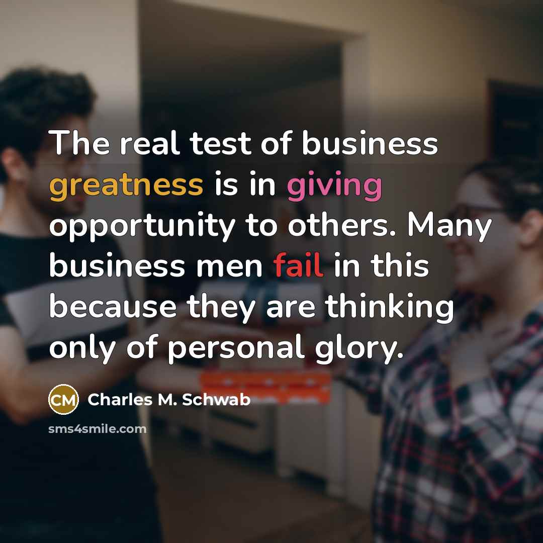 “The real test of business greatness is in giving opportunity…” quote by Charles M. Schwab