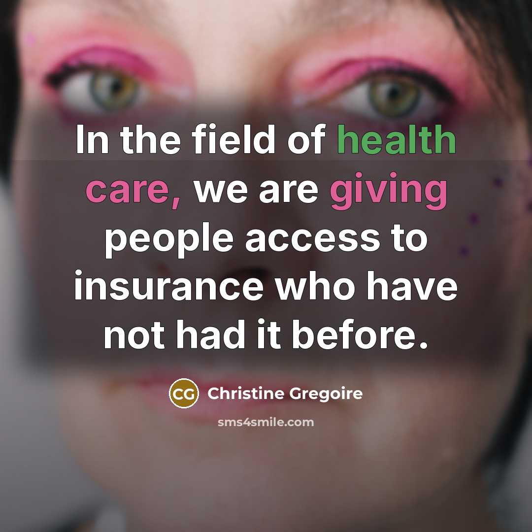 “In the field of health care, we are giving people…” quote by Christine Gregoire