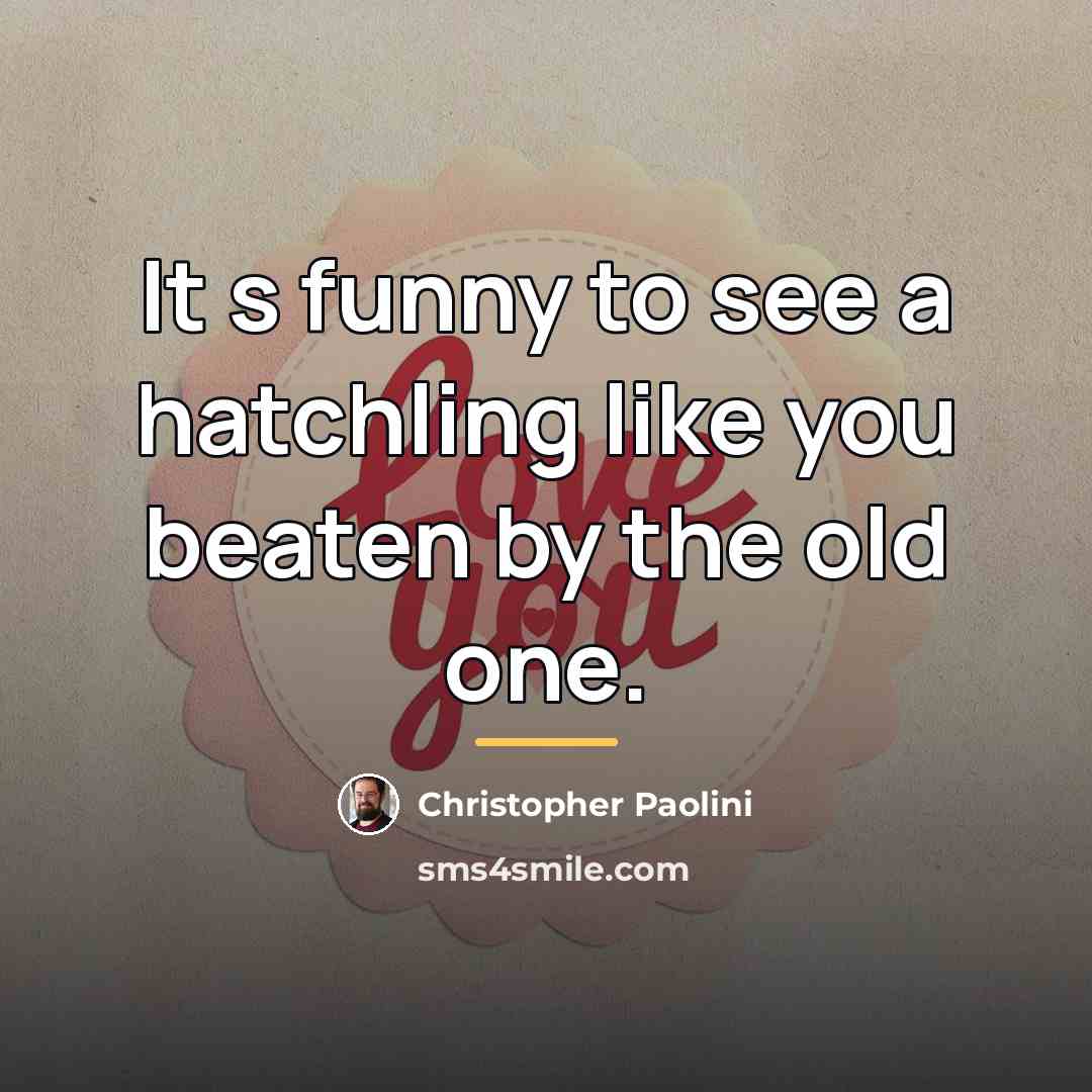 “It s funny to see a hatchling like you beaten…” quote by Christopher Paolini