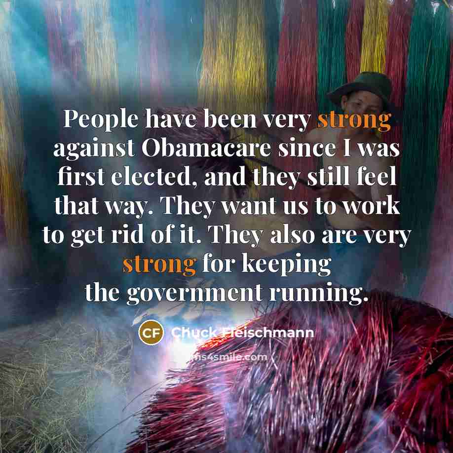 “People have been very strong against Obamacare since I was…” quote by Chuck Fleischmann