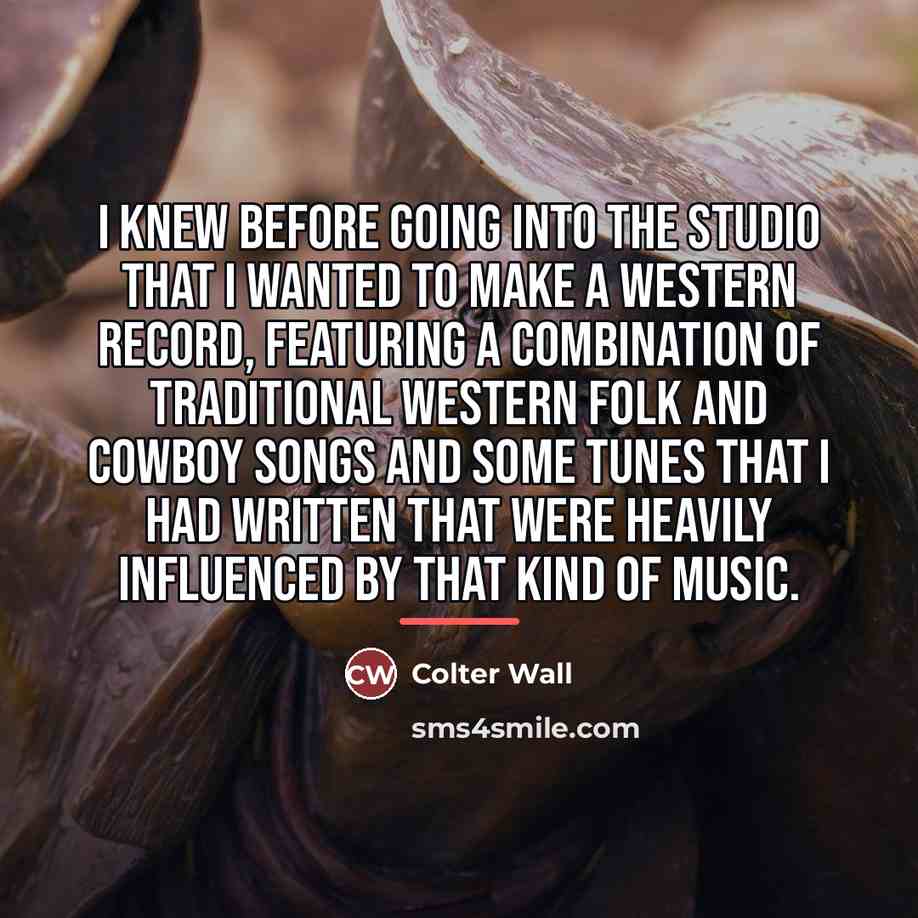 “I knew before going into the studio that I wanted…” quote by Colter Wall