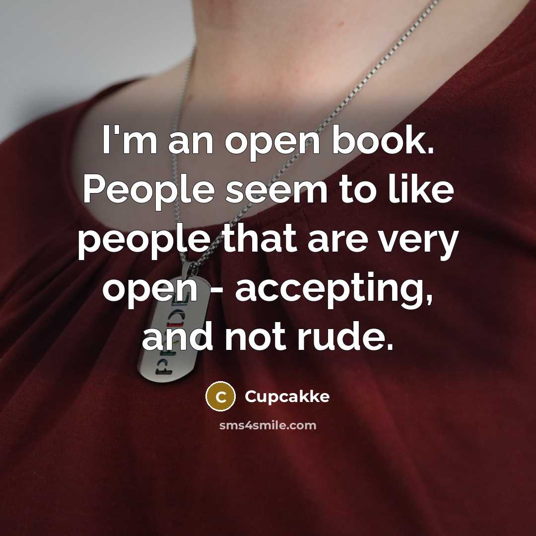 “I'm an open book. People seem to like people that are very open - accepting, and not rude.” quote by Cupcakke
