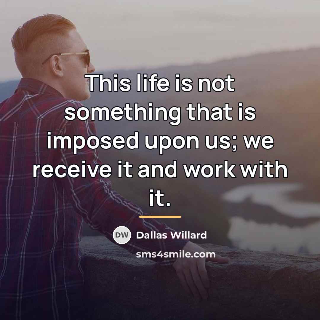 “This life is not something that is imposed upon us;…” quote by Dallas Willard