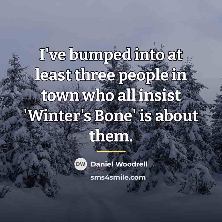 “I've bumped into at least three people in town who…” quote by Daniel Woodrell